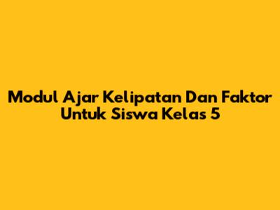 Modul Ajar Kelipatan Dan Faktor Untuk Siswa Kelas 5