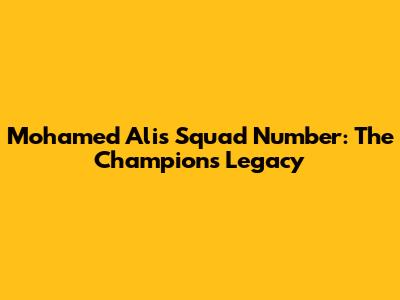 Mohamed Ali's Squad Number: The Champion's Legacy