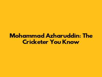 Mohammad Azharuddin: The Cricketer You Know