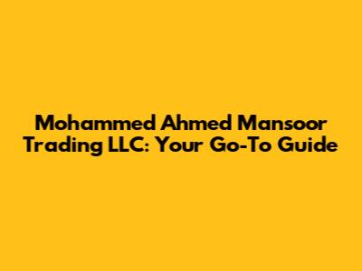 Mohammed Ahmed Mansoor Trading LLC: Your Go-To Guide