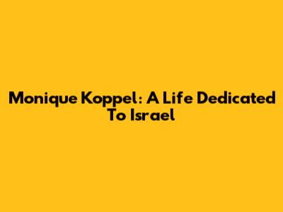 Monique Koppel: A Life Dedicated To Israel