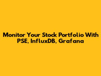 Monitor Your Stock Portfolio With PSE, InfluxDB, Grafana