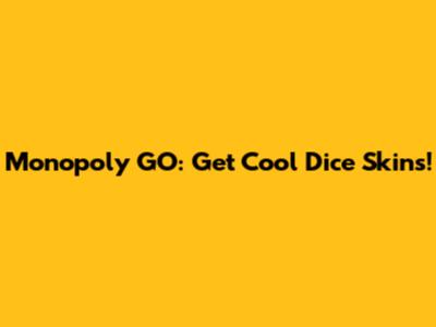 Monopoly GO: Get Cool Dice Skins!