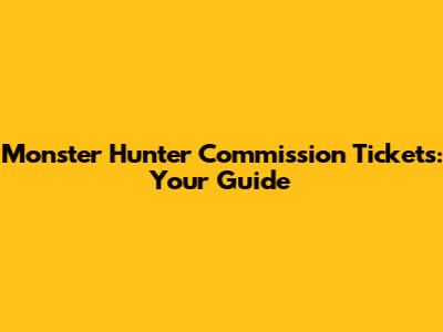 Monster Hunter Commission Tickets: Your Guide