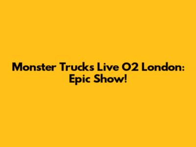 Monster Trucks Live O2 London: Epic Show!
