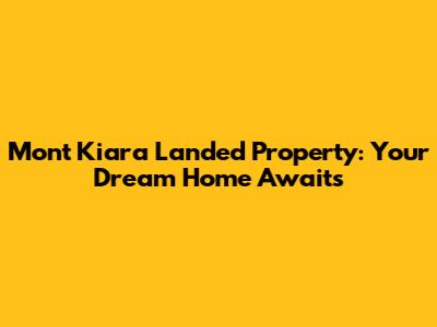 Mont Kiara Landed Property: Your Dream Home Awaits