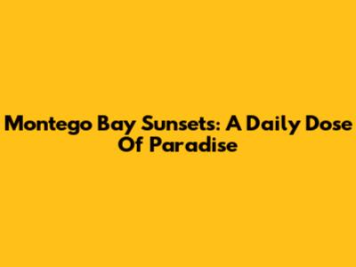 Montego Bay Sunsets: A Daily Dose Of Paradise