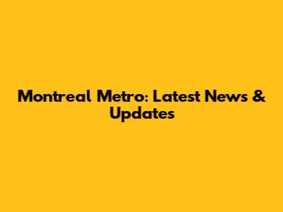 Montreal Metro: Latest News & Updates