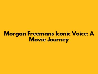 Morgan Freeman's Iconic Voice: A Movie Journey