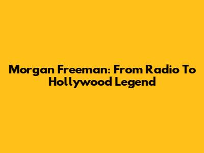 Morgan Freeman: From Radio To Hollywood Legend