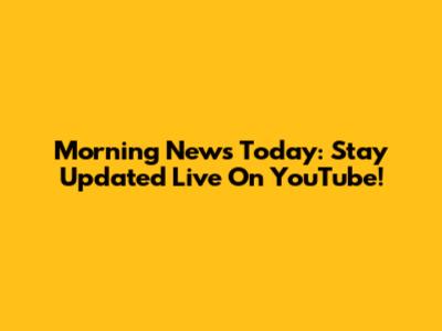 Morning News Today: Stay Updated Live On YouTube!