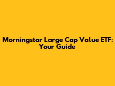 Morningstar Large Cap Value ETF: Your Guide