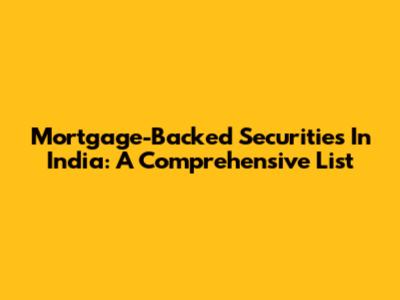 Mortgage-Backed Securities In India: A Comprehensive List