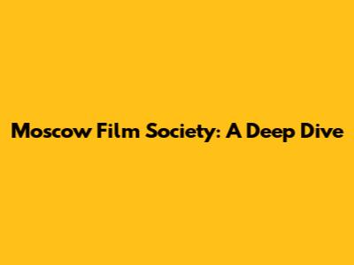 Moscow Film Society: A Deep Dive