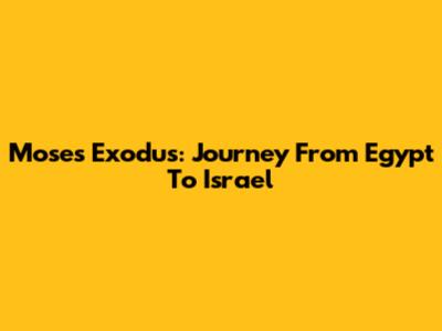 Moses' Exodus: Journey From Egypt To Israel