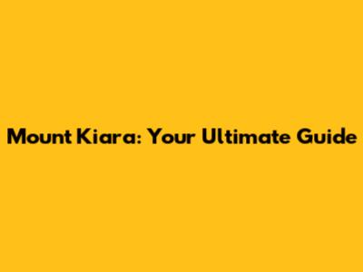 Mount Kiara: Your Ultimate Guide