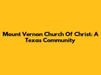 Mount Vernon Church Of Christ: A Texas Community