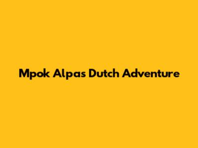 Mpok Alpa's Dutch Adventure