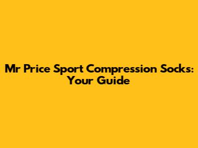 Mr Price Sport Compression Socks: Your Guide