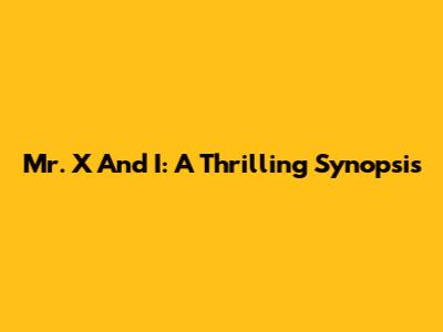 Mr. X And I: A Thrilling Synopsis