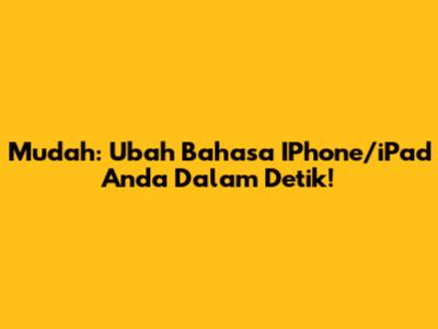 Mudah: Ubah Bahasa IPhone/iPad Anda Dalam Detik!