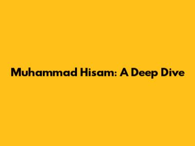 Muhammad Hisam: A Deep Dive