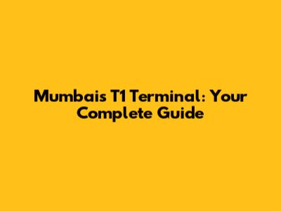 Mumbai's T1 Terminal: Your Complete Guide