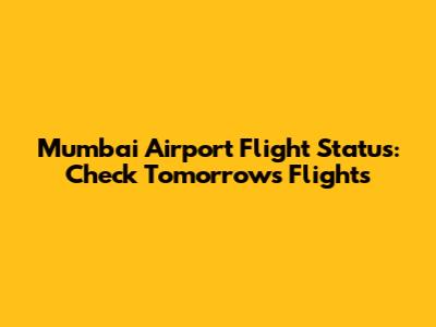 Mumbai Airport Flight Status: Check Tomorrow's Flights