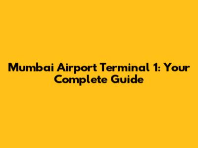 Mumbai Airport Terminal 1: Your Complete Guide