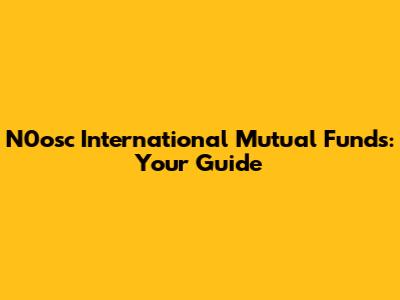 N0osc International Mutual Funds: Your Guide