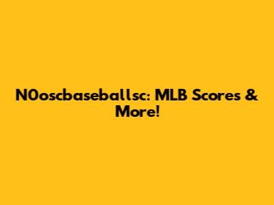 N0oscbaseballsc: MLB Scores & More!