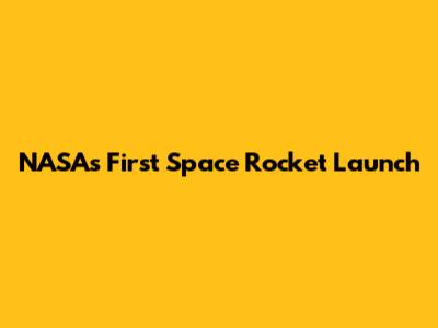 NASA's First Space Rocket Launch