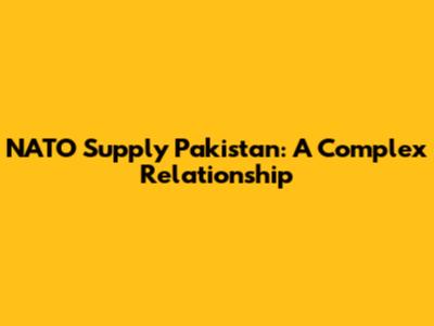 NATO Supply Pakistan: A Complex Relationship