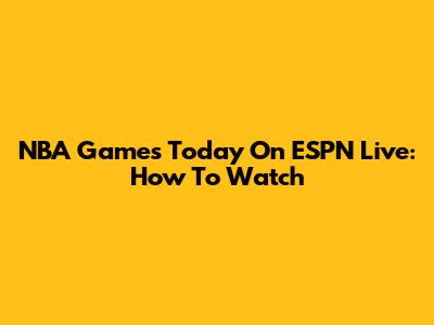 NBA Games Today On ESPN Live: How To Watch