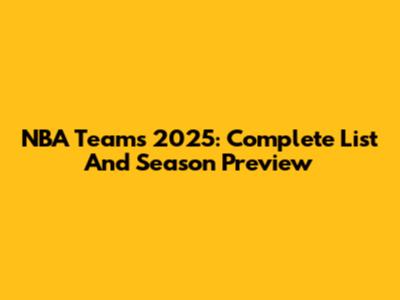 NBA Teams 2025: Complete List And Season Preview