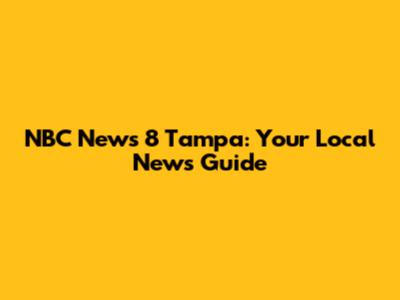 NBC News 8 Tampa: Your Local News Guide