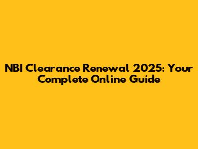 NBI Clearance Renewal 2025: Your Complete Online Guide