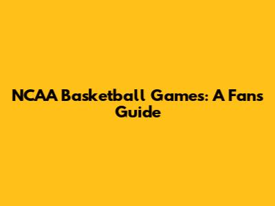 NCAA Basketball Games: A Fan's Guide