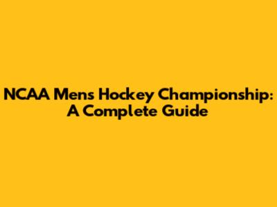 NCAA Men's Hockey Championship: A Complete Guide