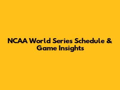 NCAA World Series Schedule & Game Insights