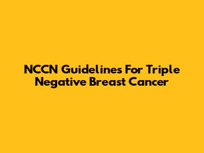 NCCN Guidelines For Triple Negative Breast Cancer