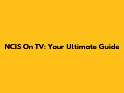 NCIS On TV: Your Ultimate Guide