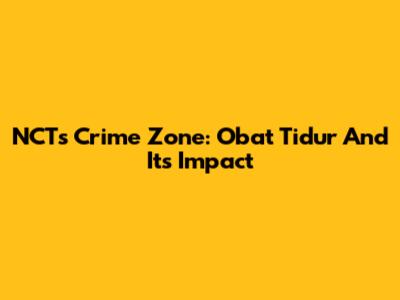 NCT's Crime Zone: Obat Tidur And Its Impact