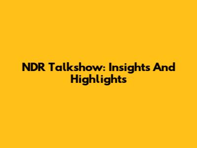 NDR Talkshow: Insights And Highlights