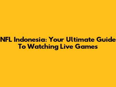 NFL Indonesia: Your Ultimate Guide To Watching Live Games