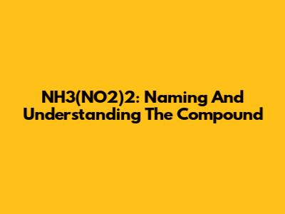 NH3(NO2)2: Naming And Understanding The Compound