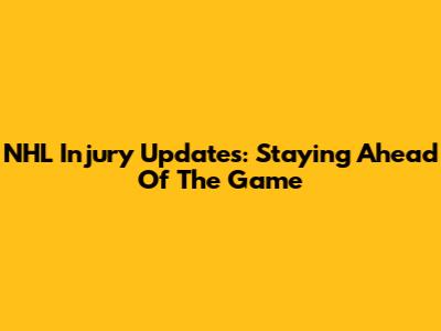 NHL Injury Updates: Staying Ahead Of The Game