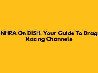 NHRA On DISH: Your Guide To Drag Racing Channels