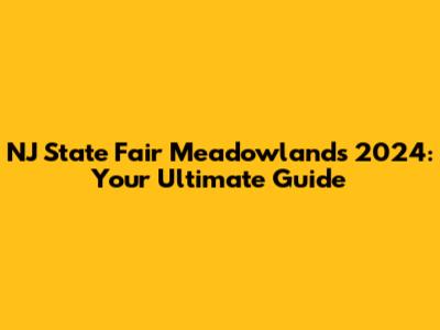 NJ State Fair Meadowlands 2024: Your Ultimate Guide