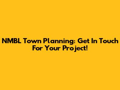 NMBL Town Planning: Get In Touch For Your Project!
